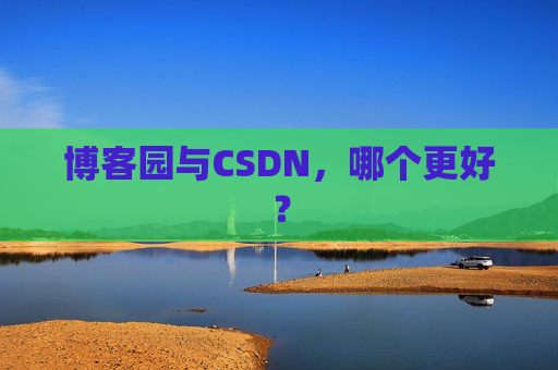 博客园与CSDN，哪个更好？